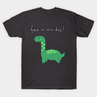 Green dinosaur with “have a nice day”! T-Shirt
